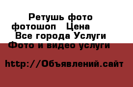 Ретушь фото,  фотошоп › Цена ­ 100 - Все города Услуги » Фото и видео услуги   